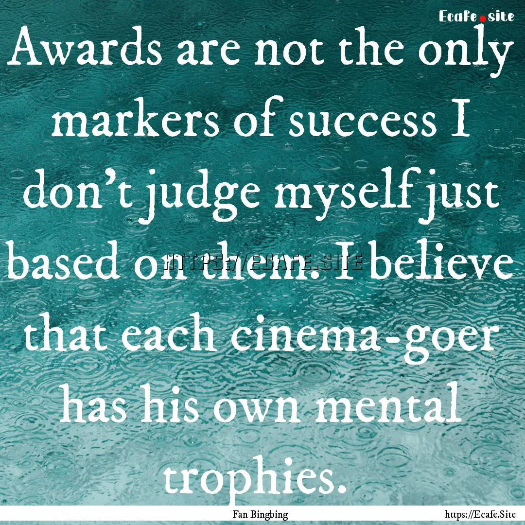 Awards are not the only markers of success.... : Quote by Fan Bingbing