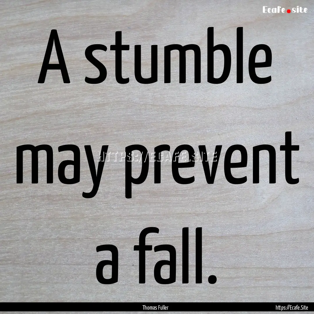 A stumble may prevent a fall. : Quote by Thomas Fuller