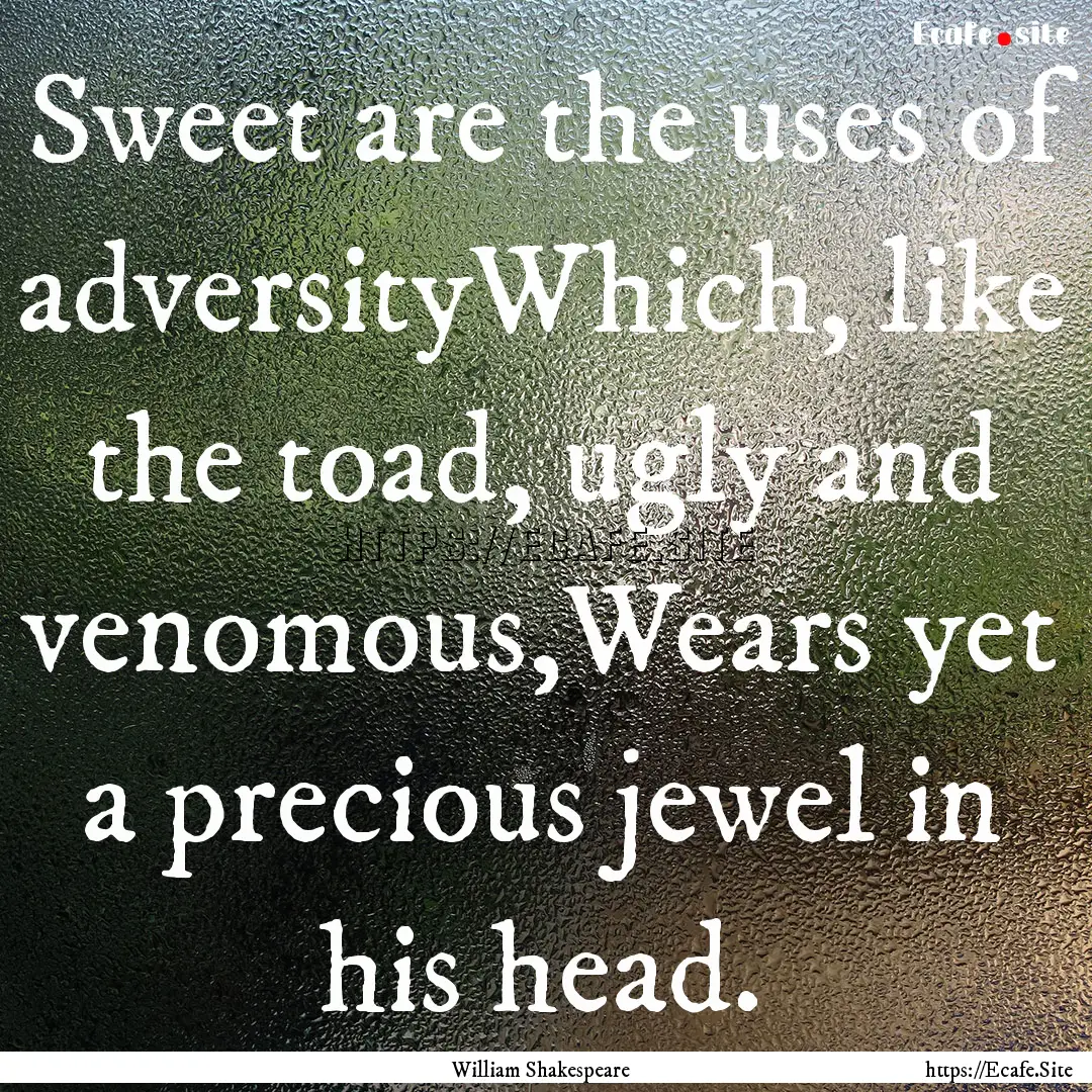 Sweet are the uses of adversityWhich, like.... : Quote by William Shakespeare