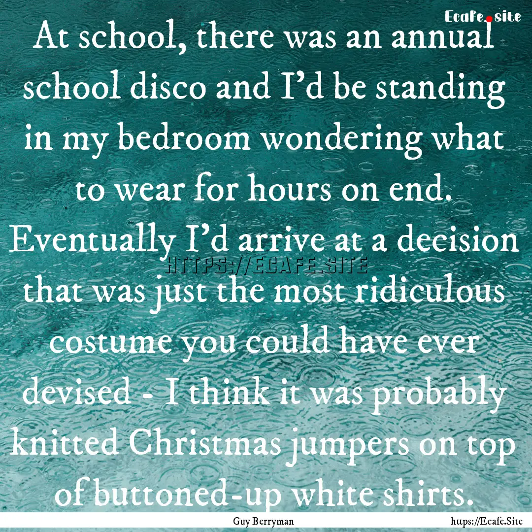 At school, there was an annual school disco.... : Quote by Guy Berryman