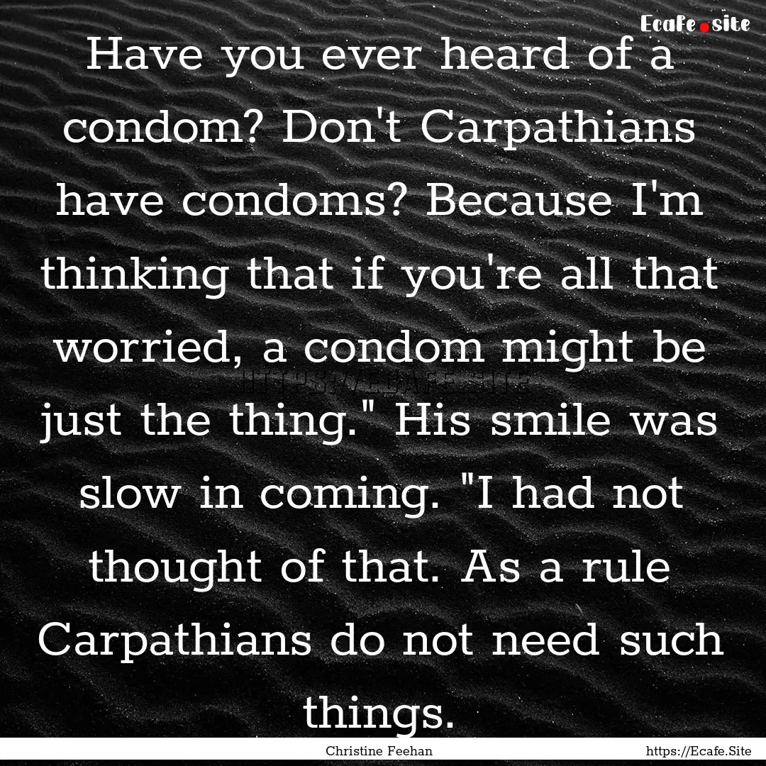 Have you ever heard of a condom? Don't Carpathians.... : Quote by Christine Feehan