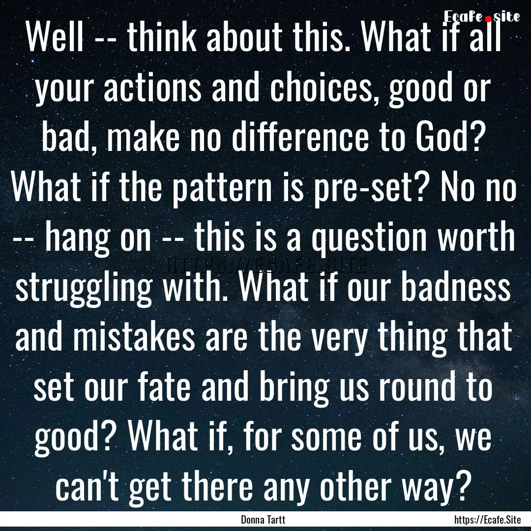 Well -- think about this. What if all your.... : Quote by Donna Tartt