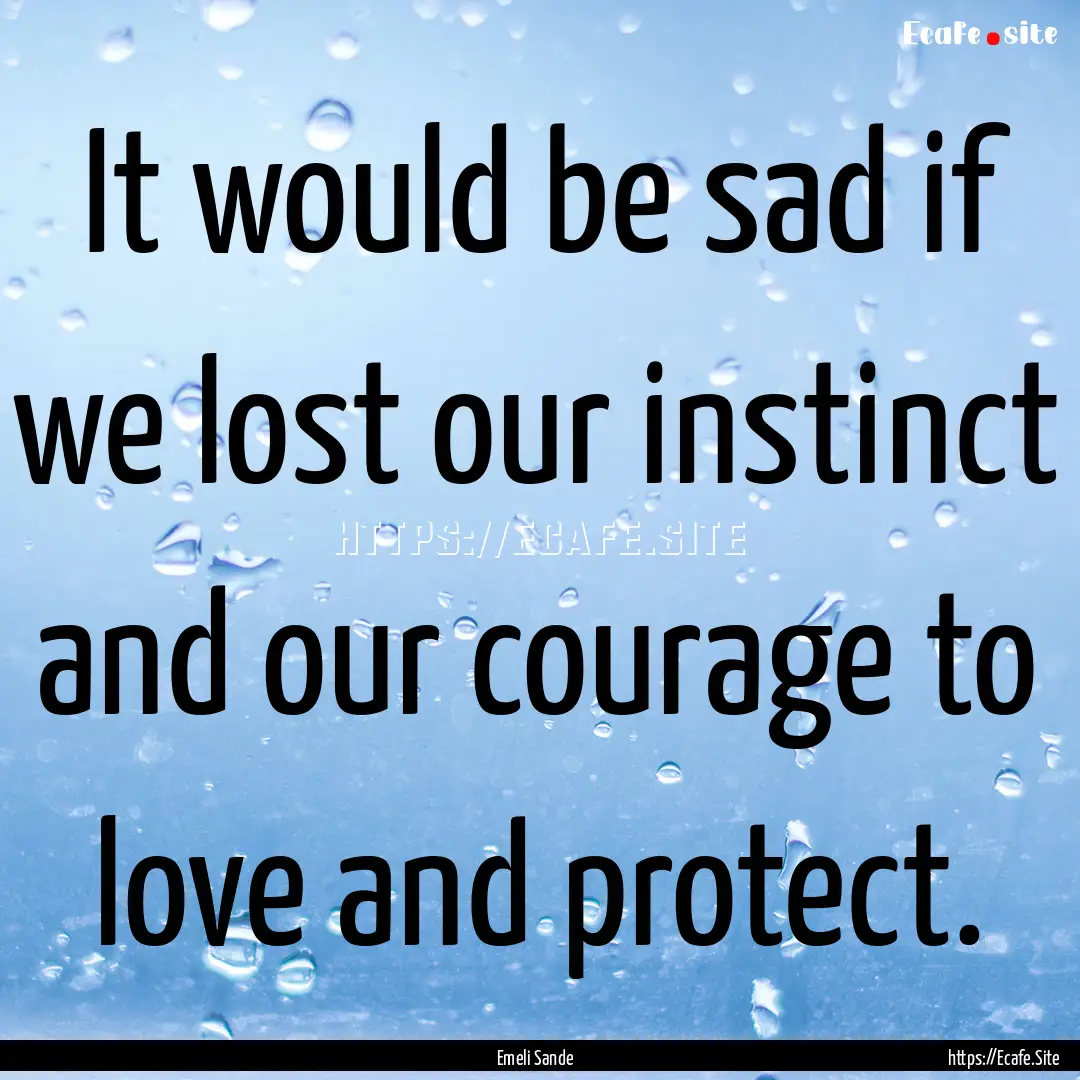 It would be sad if we lost our instinct and.... : Quote by Emeli Sande