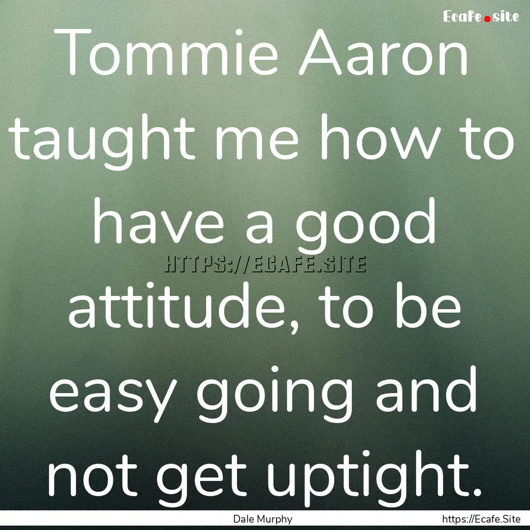 Tommie Aaron taught me how to have a good.... : Quote by Dale Murphy