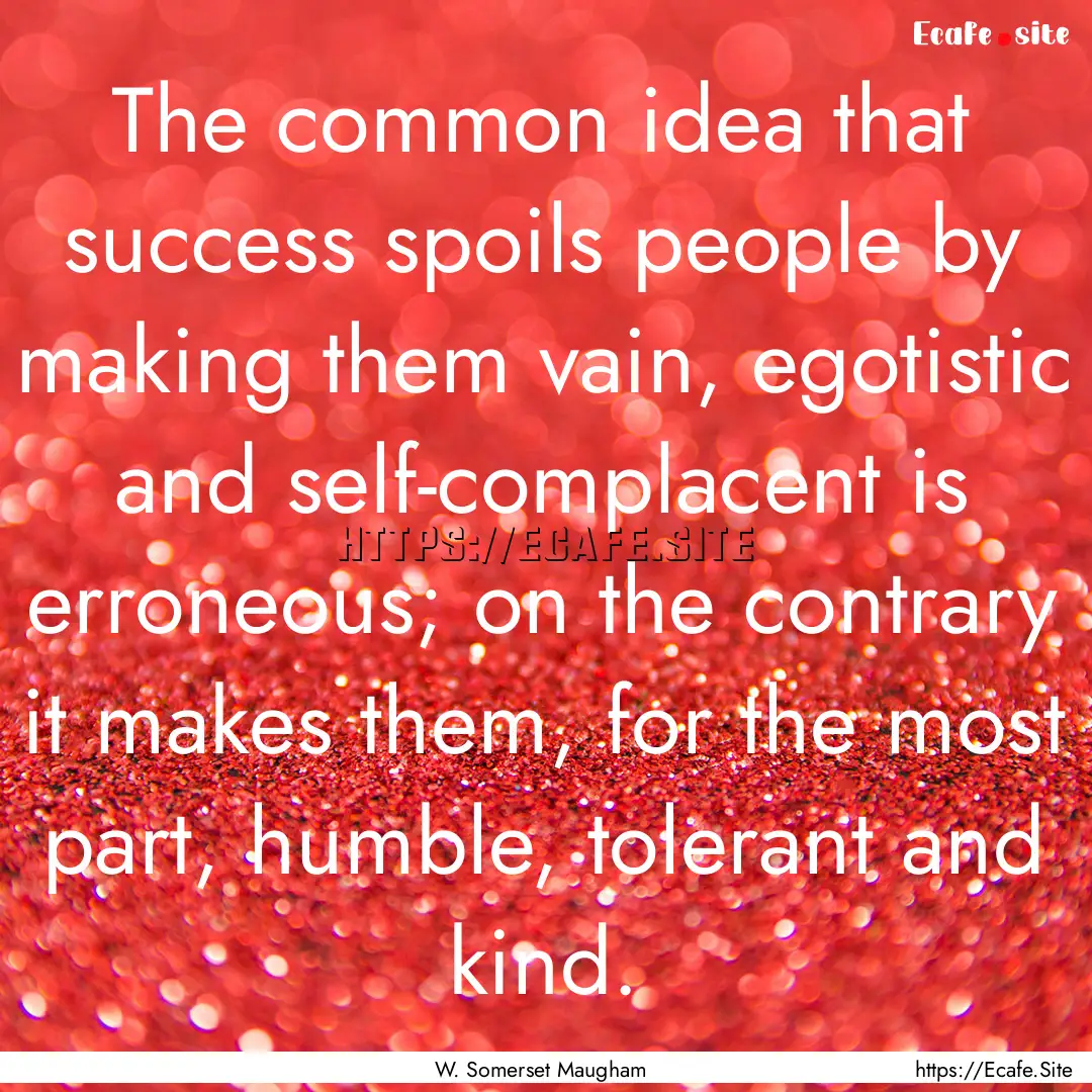 The common idea that success spoils people.... : Quote by W. Somerset Maugham