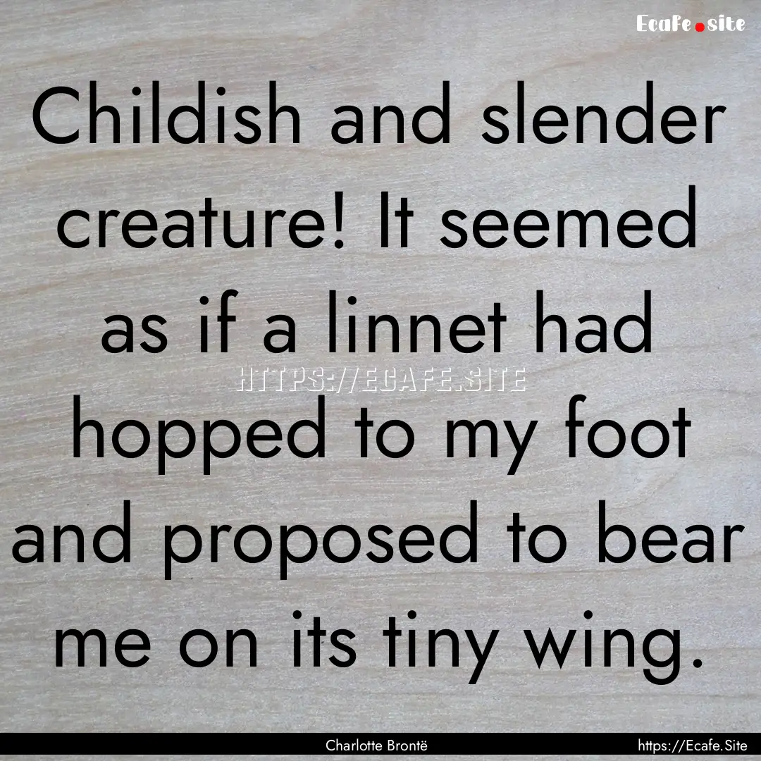 Childish and slender creature! It seemed.... : Quote by Charlotte Brontë