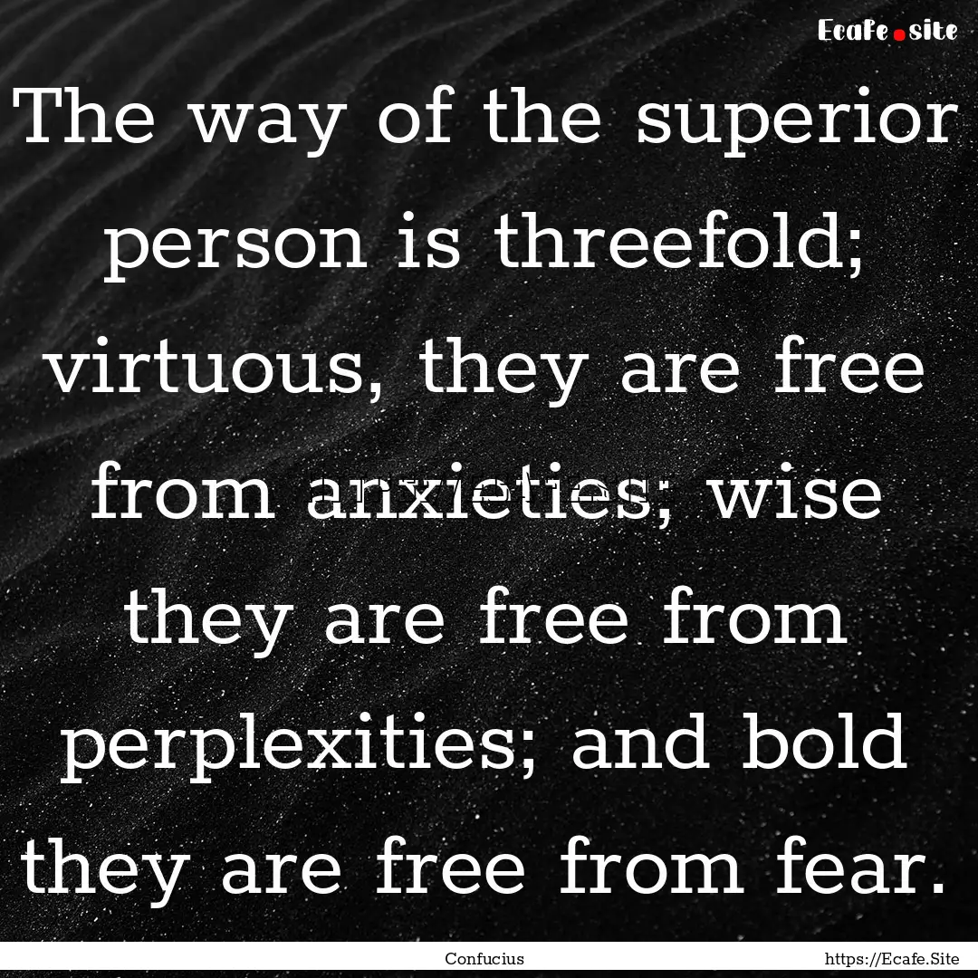 The way of the superior person is threefold;.... : Quote by Confucius