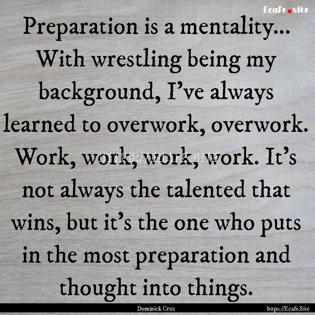 Preparation is a mentality... With wrestling.... : Quote by Dominick Cruz