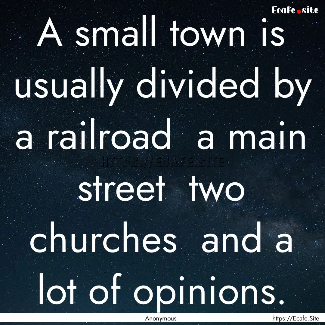 A small town is usually divided by a railroad.... : Quote by Anonymous