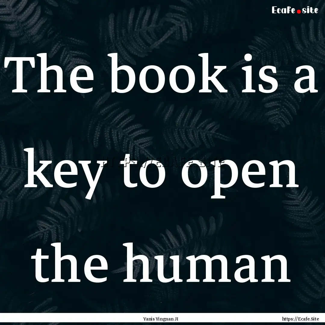 The book is a key to open the human : Quote by Yanis Yingnan JI