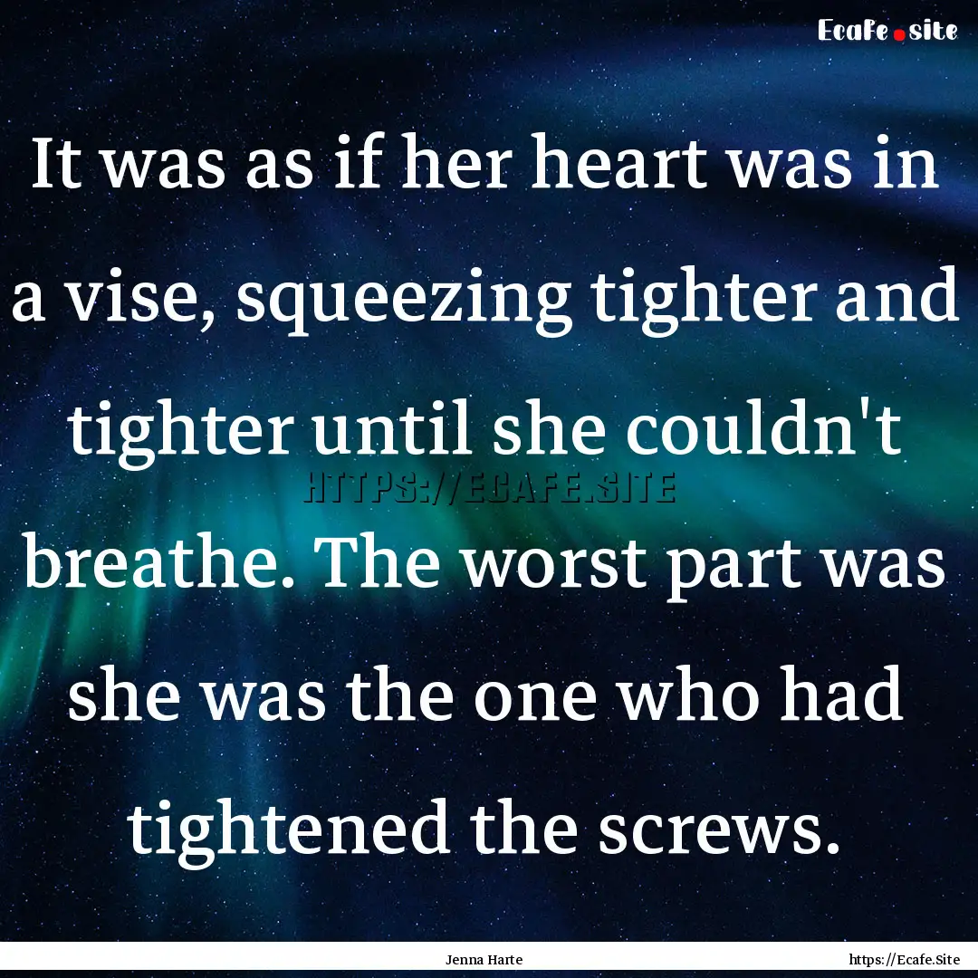 It was as if her heart was in a vise, squeezing.... : Quote by Jenna Harte