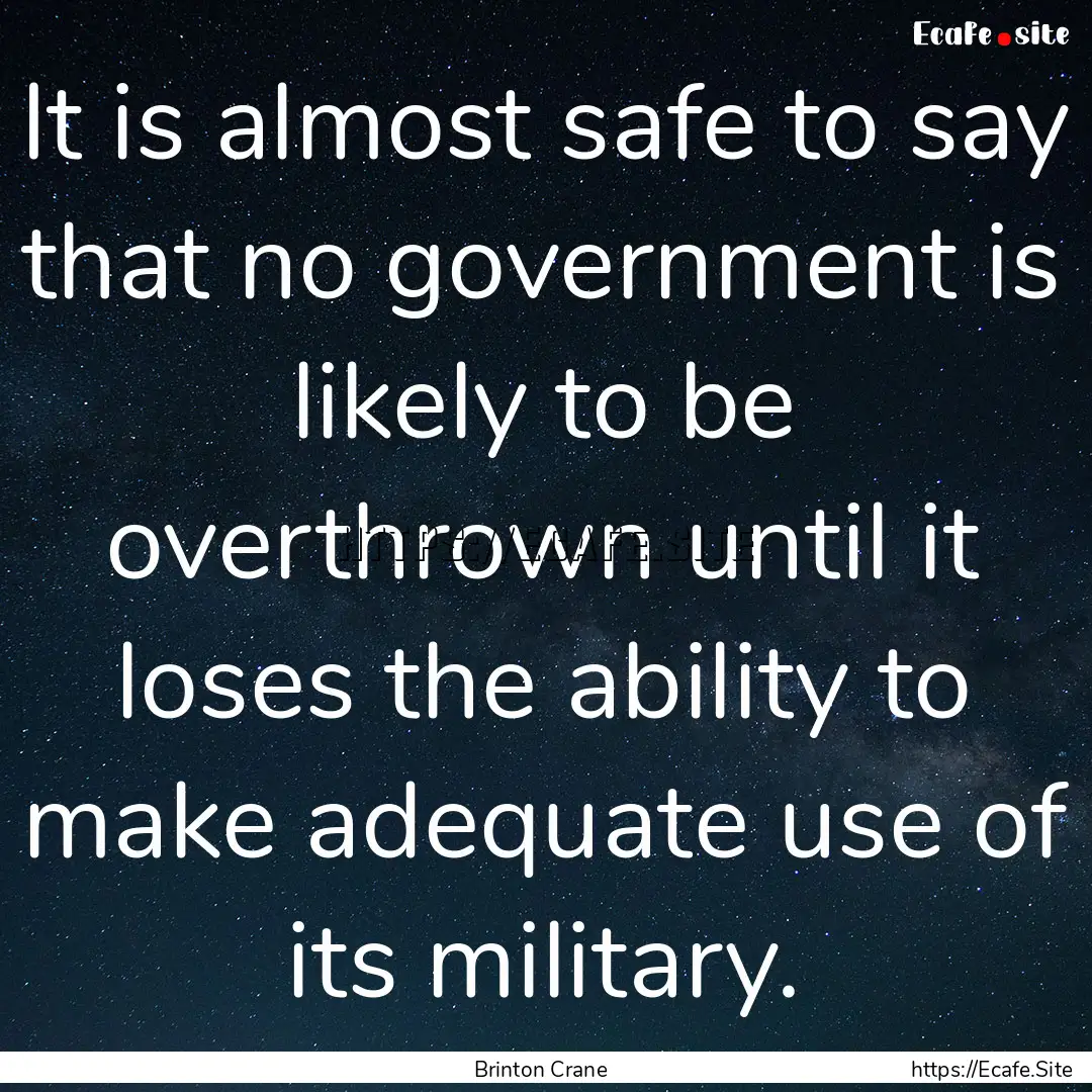 It is almost safe to say that no government.... : Quote by Brinton Crane