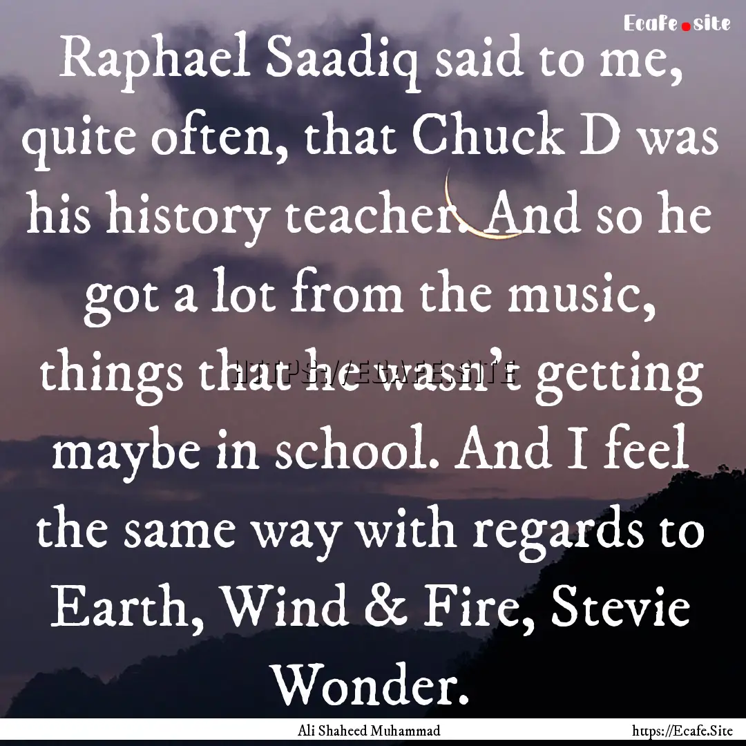 Raphael Saadiq said to me, quite often, that.... : Quote by Ali Shaheed Muhammad