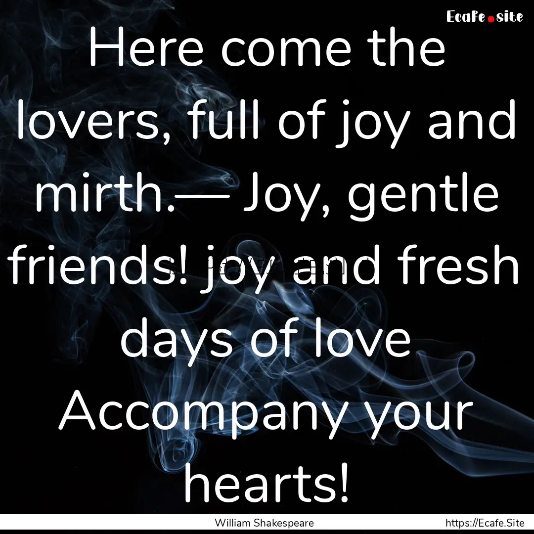 Here come the lovers, full of joy and mirth.—.... : Quote by William Shakespeare