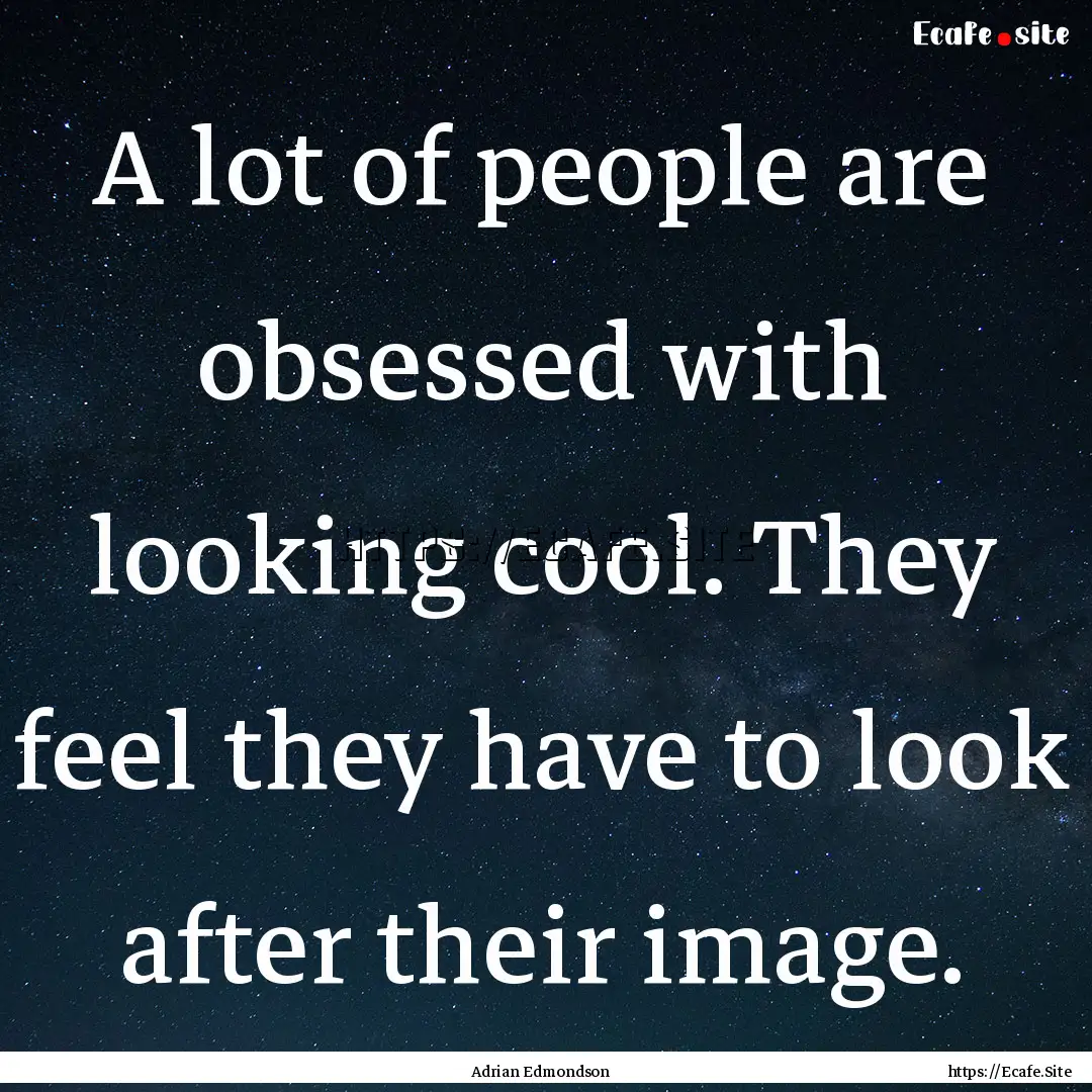 A lot of people are obsessed with looking.... : Quote by Adrian Edmondson