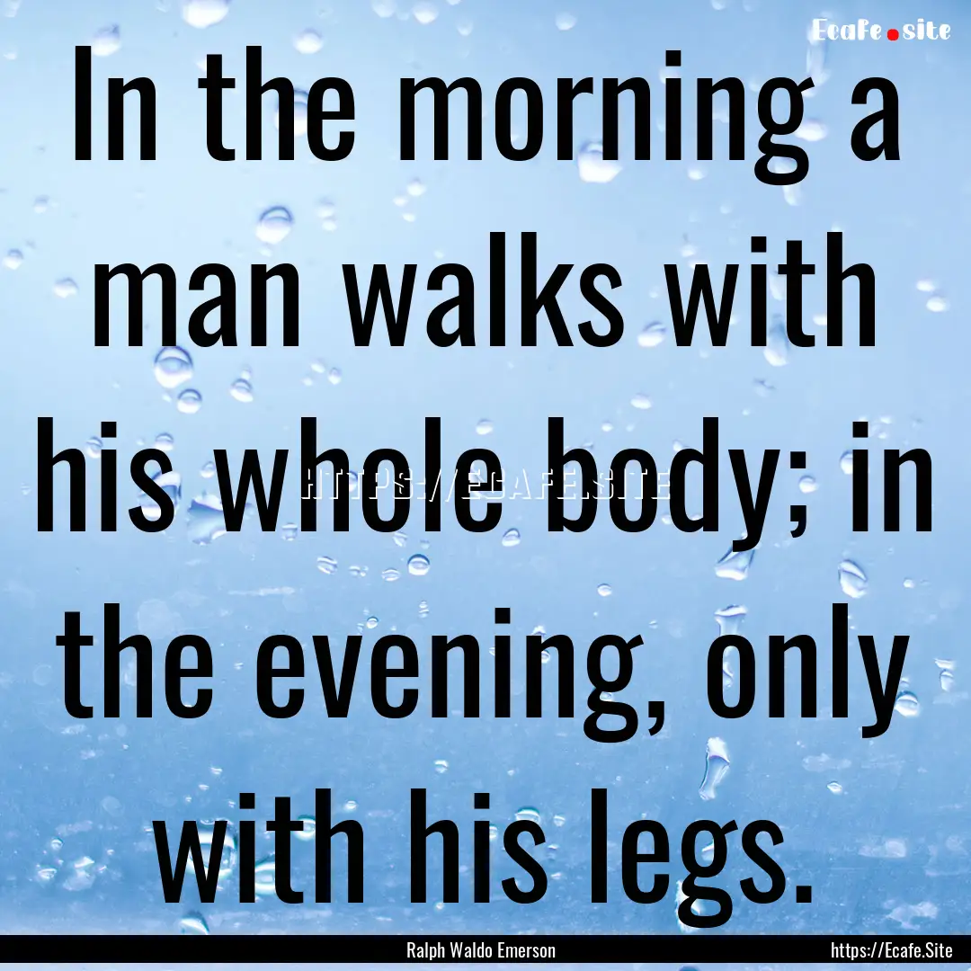 In the morning a man walks with his whole.... : Quote by Ralph Waldo Emerson