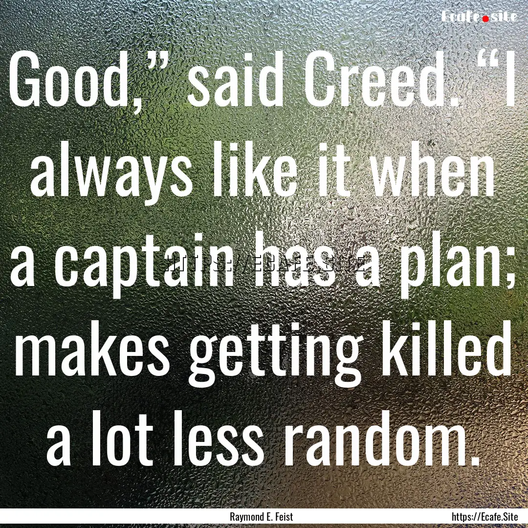 Good,” said Creed. “I always like it.... : Quote by Raymond E. Feist