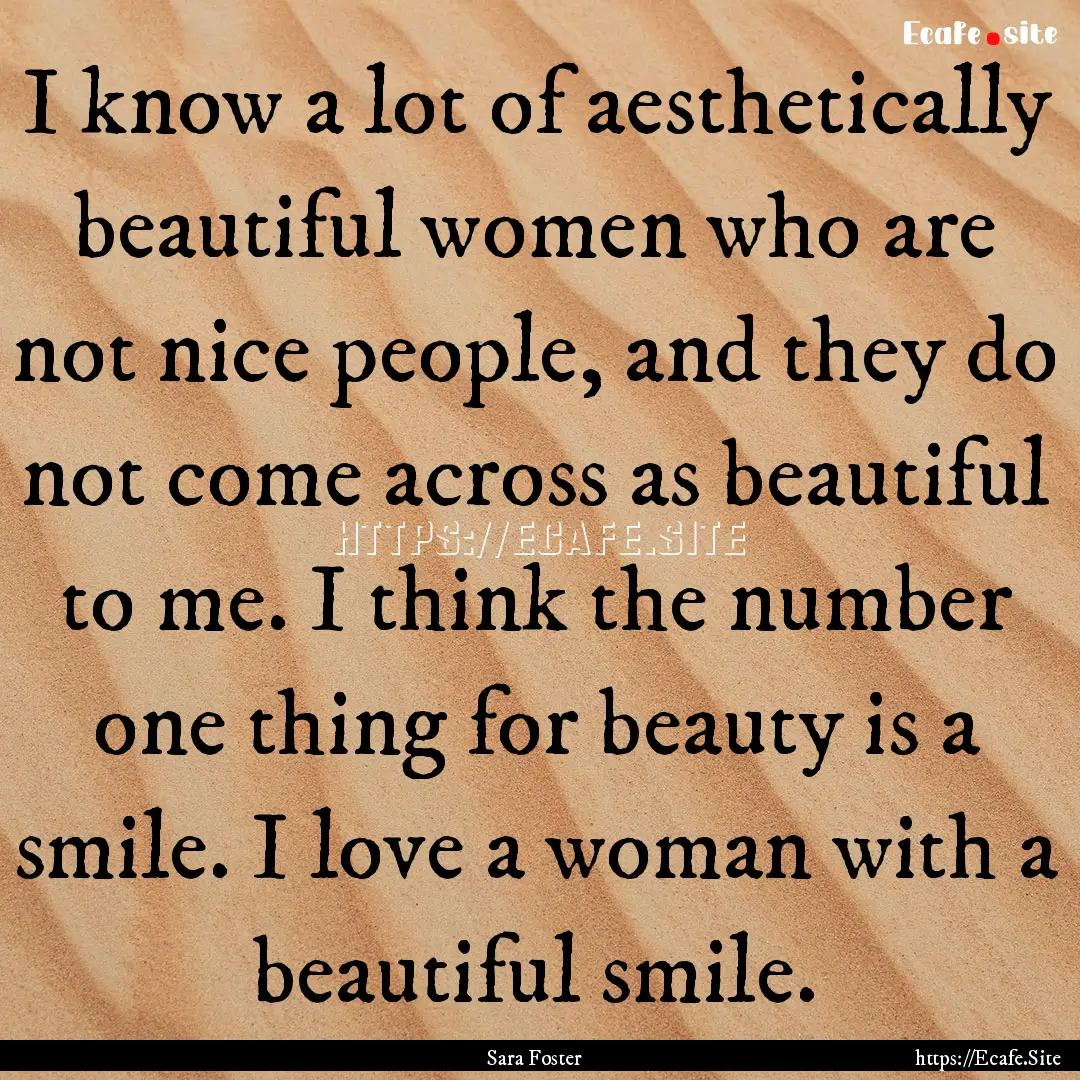 I know a lot of aesthetically beautiful women.... : Quote by Sara Foster