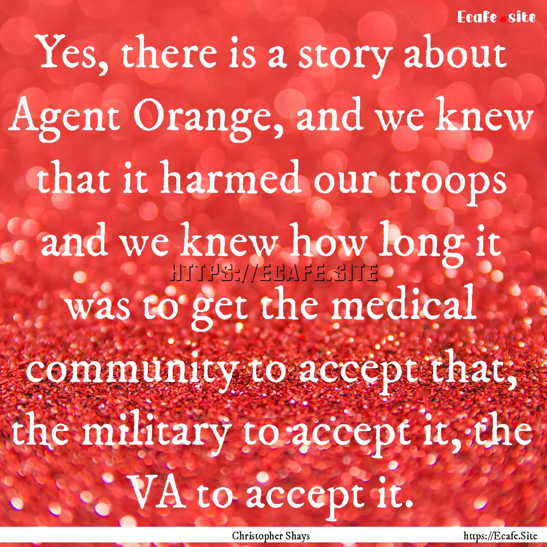 Yes, there is a story about Agent Orange,.... : Quote by Christopher Shays