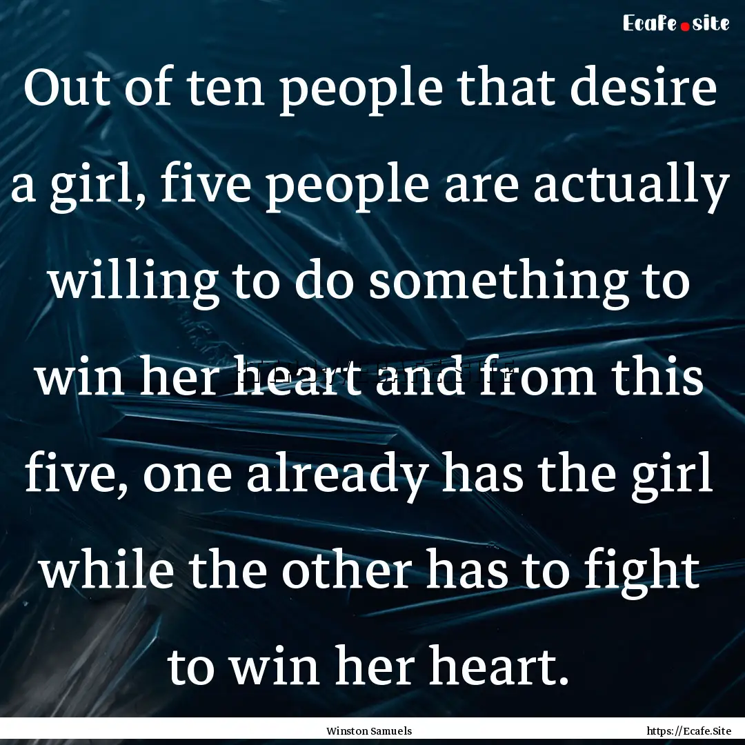 Out of ten people that desire a girl, five.... : Quote by Winston Samuels