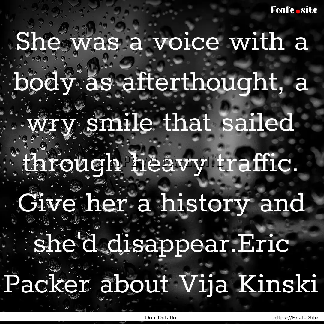 She was a voice with a body as afterthought,.... : Quote by Don DeLillo