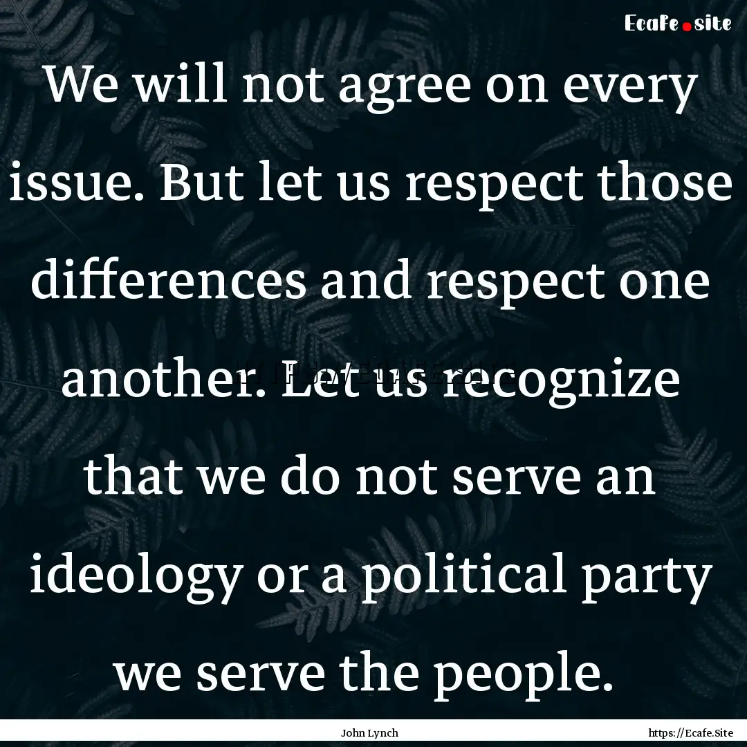 We will not agree on every issue. But let.... : Quote by John Lynch