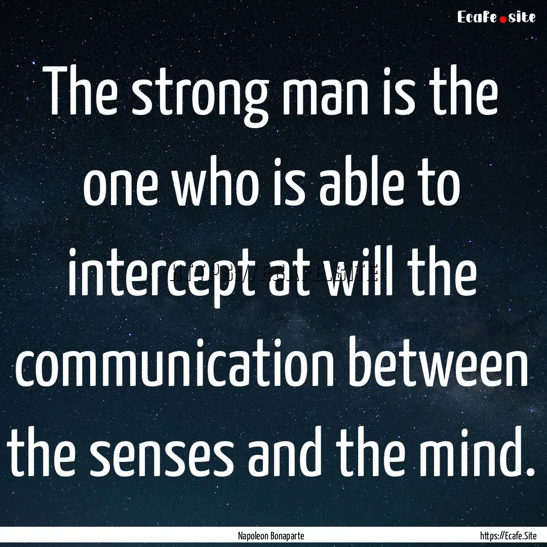 The strong man is the one who is able to.... : Quote by Napoleon Bonaparte