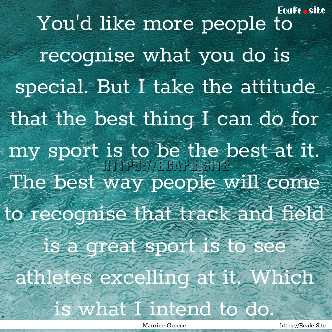 You'd like more people to recognise what.... : Quote by Maurice Greene