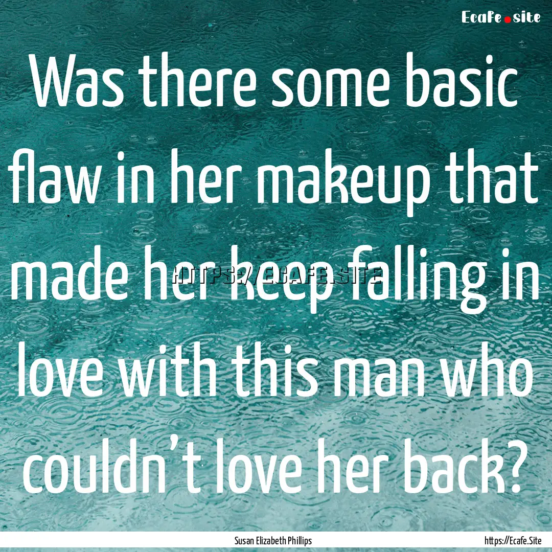 Was there some basic flaw in her makeup that.... : Quote by Susan Elizabeth Phillips