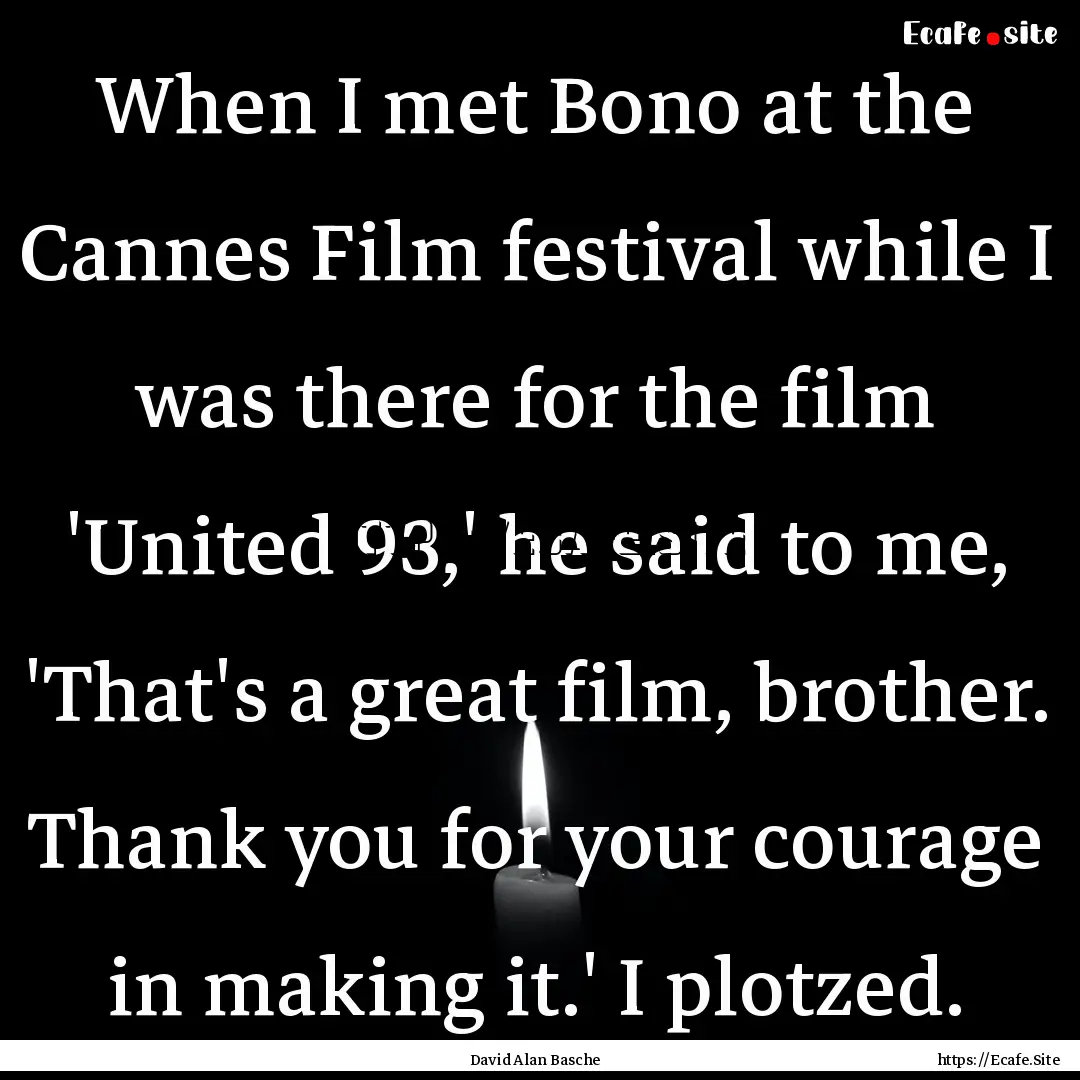 When I met Bono at the Cannes Film festival.... : Quote by David Alan Basche