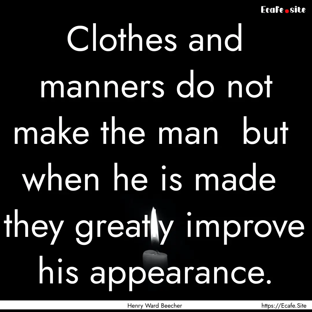 Clothes and manners do not make the man .... : Quote by Henry Ward Beecher