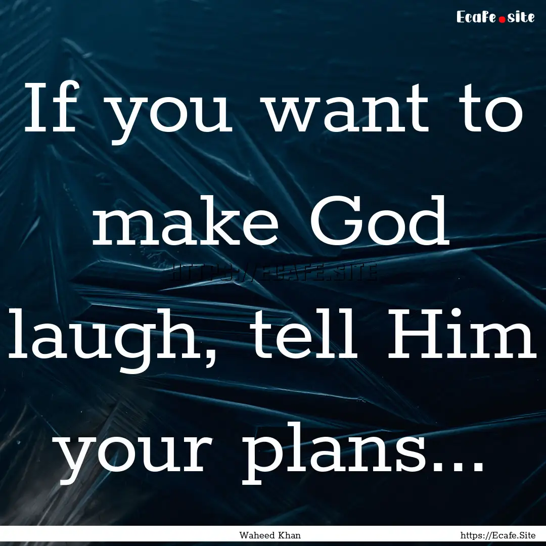 If you want to make God laugh, tell Him your.... : Quote by Waheed Khan