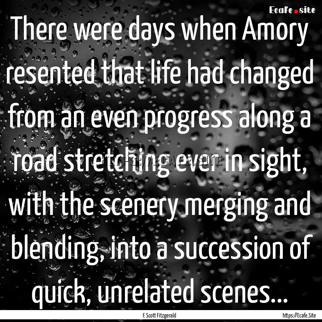 There were days when Amory resented that.... : Quote by F. Scott Fitzgerald