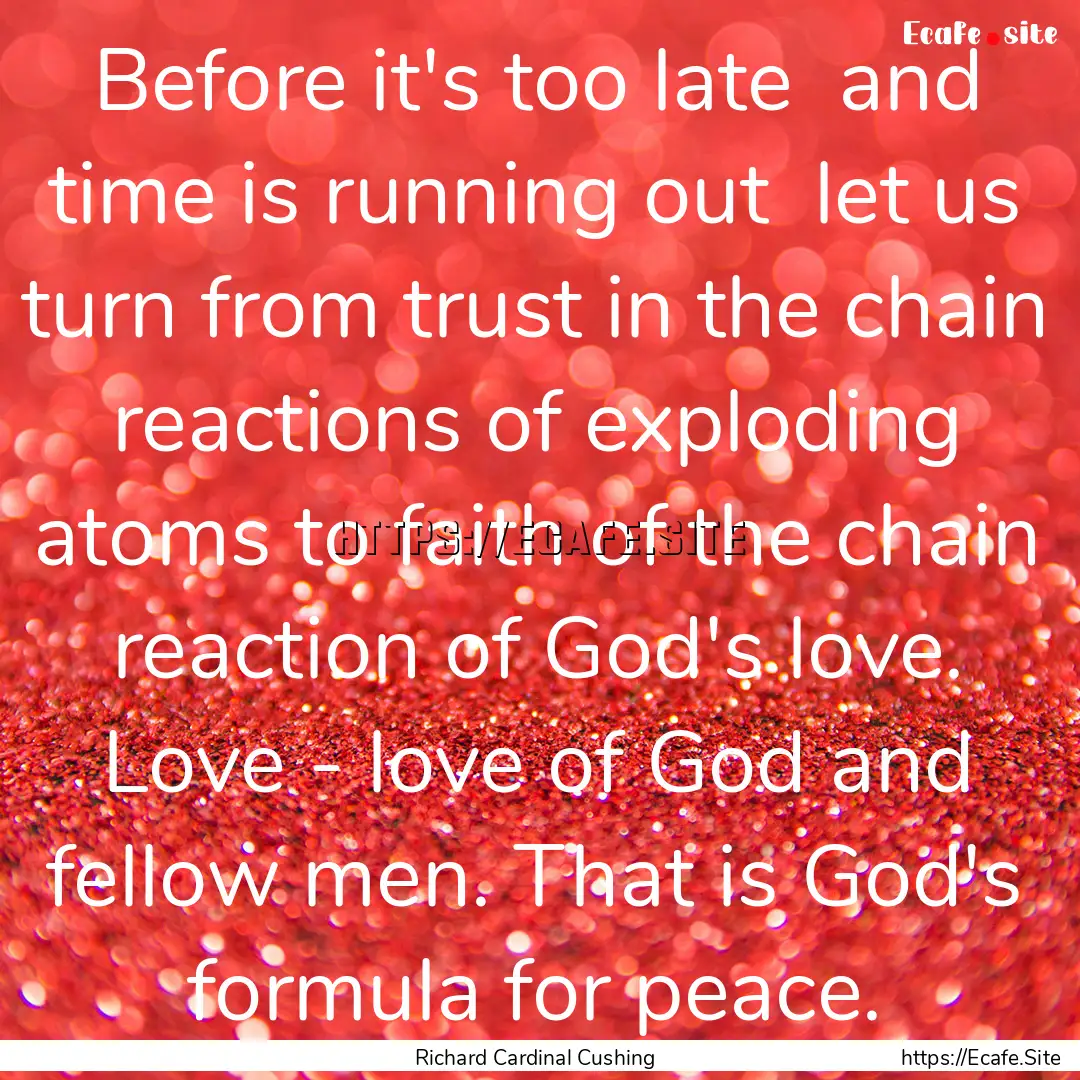 Before it's too late and time is running.... : Quote by Richard Cardinal Cushing