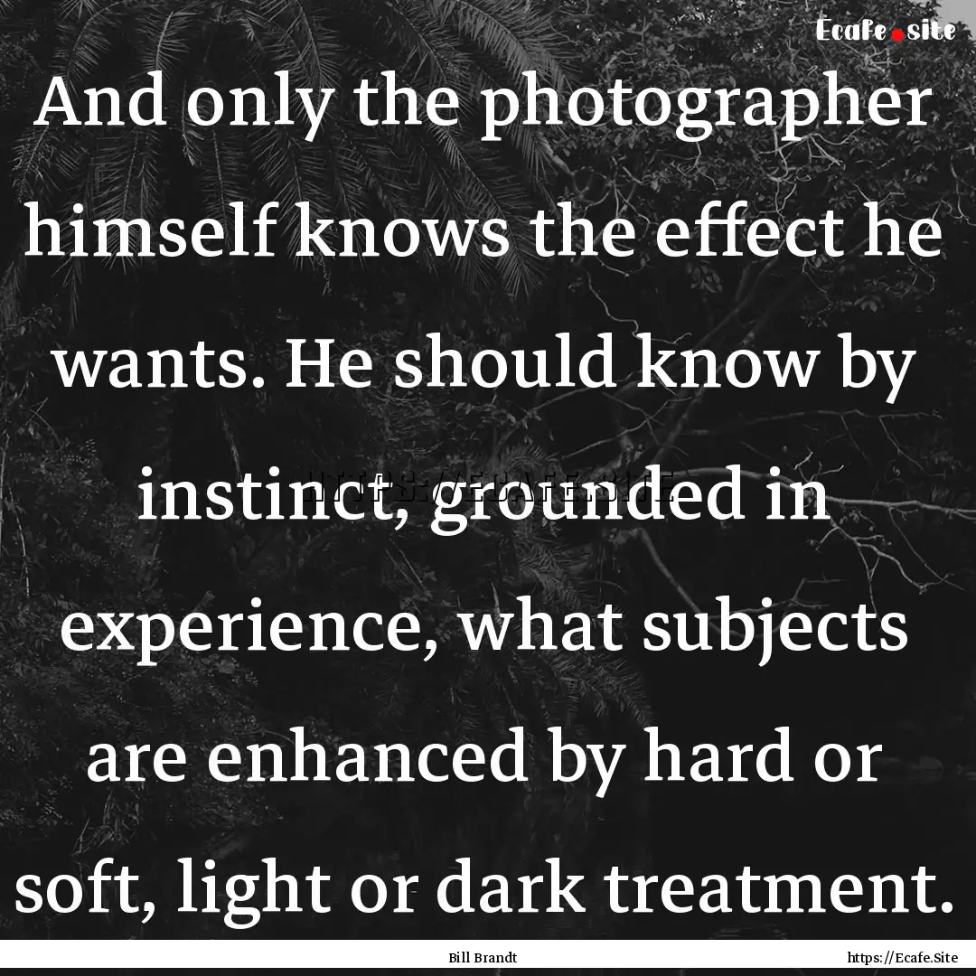 And only the photographer himself knows the.... : Quote by Bill Brandt