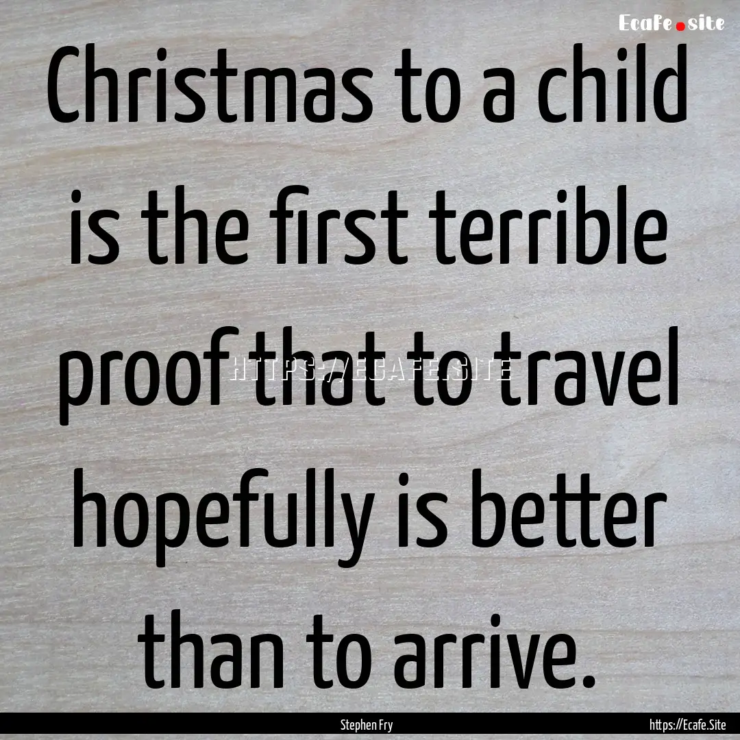 Christmas to a child is the first terrible.... : Quote by Stephen Fry