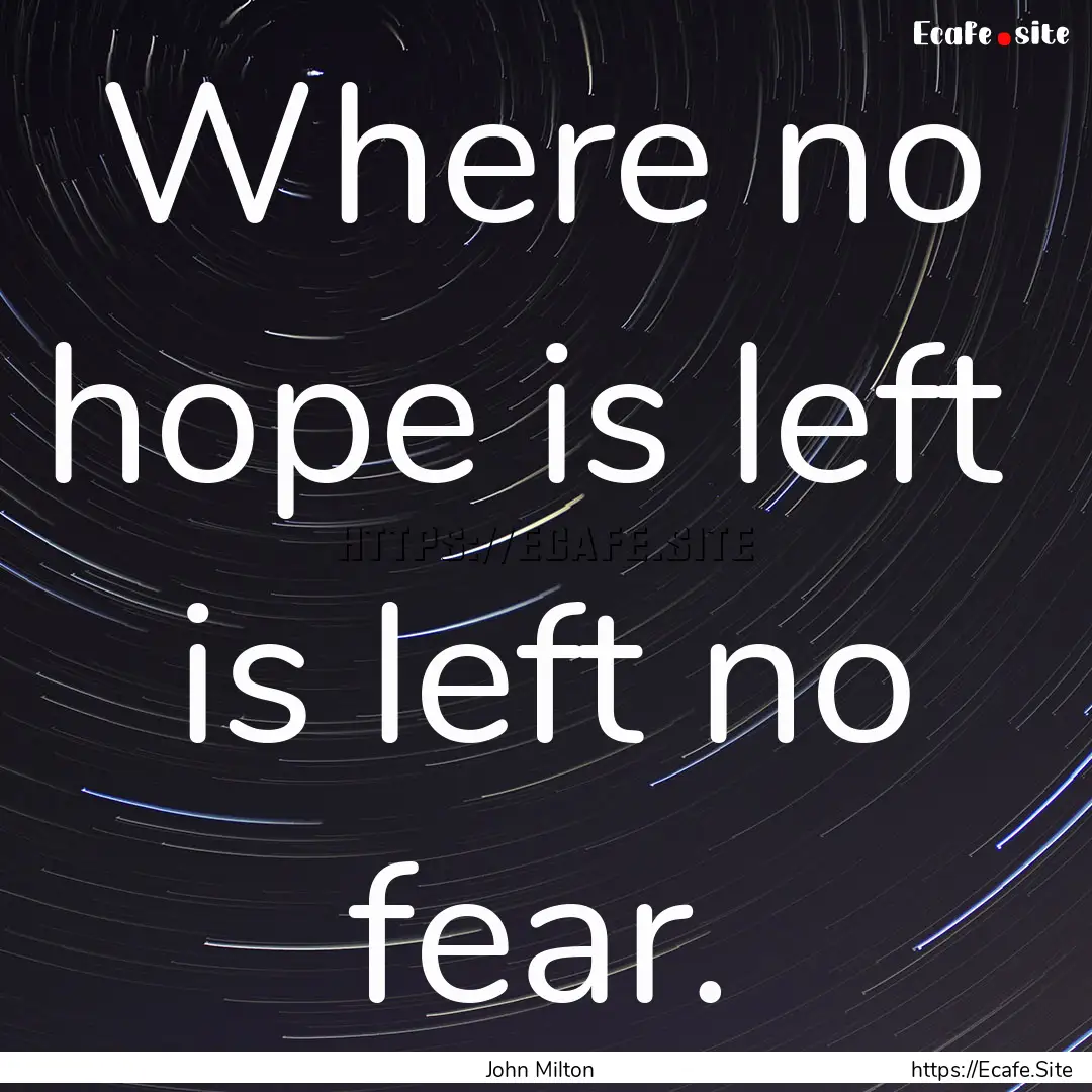 Where no hope is left is left no fear. : Quote by John Milton