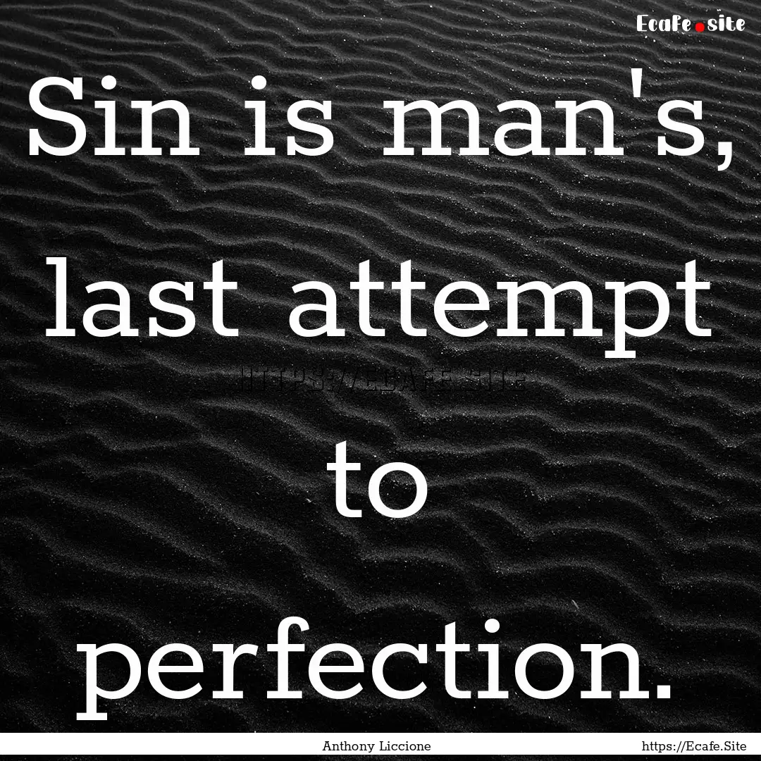 Sin is man's, last attempt to perfection..... : Quote by Anthony Liccione