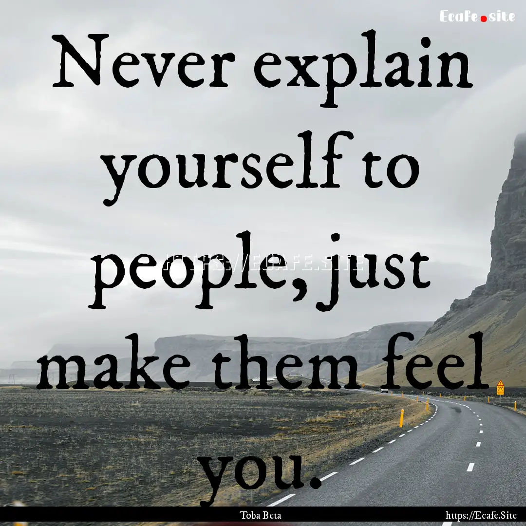 Never explain yourself to people, just make.... : Quote by Toba Beta