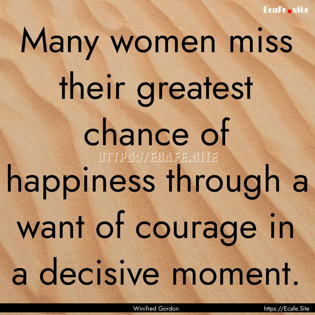 Many women miss their greatest chance of.... : Quote by Winifred Gordon