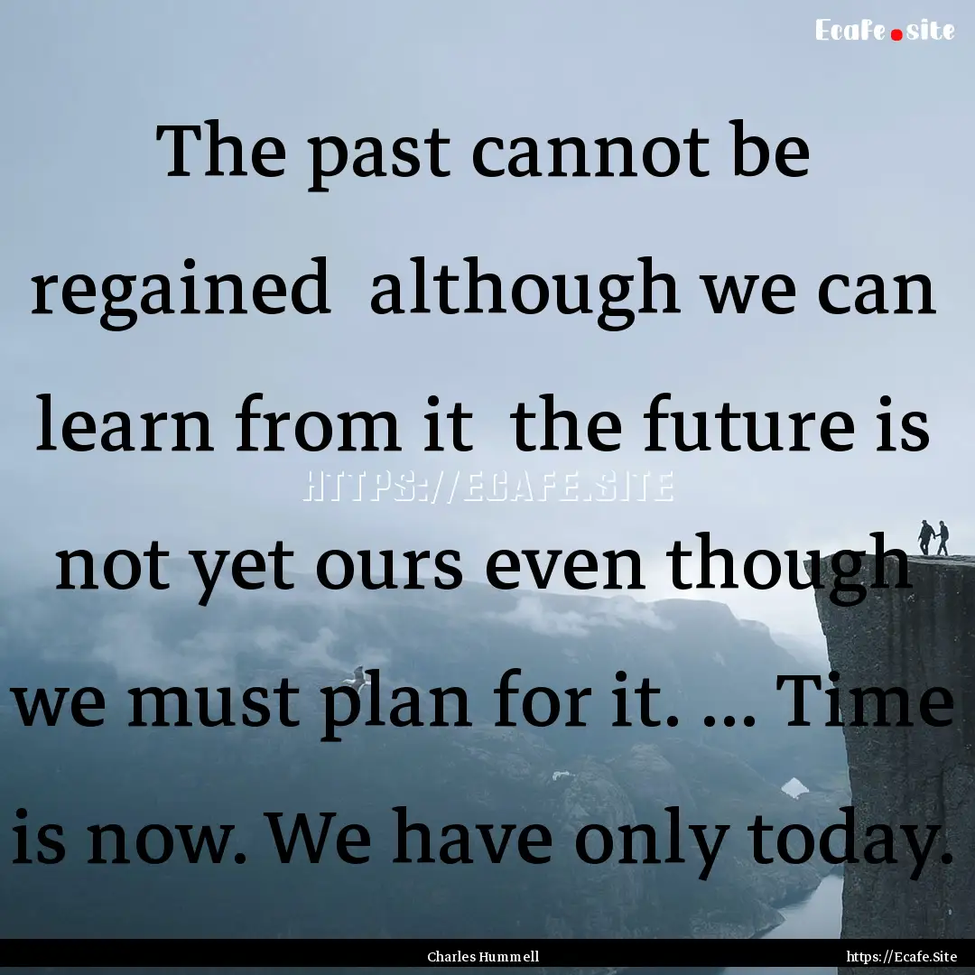 The past cannot be regained although we.... : Quote by Charles Hummell