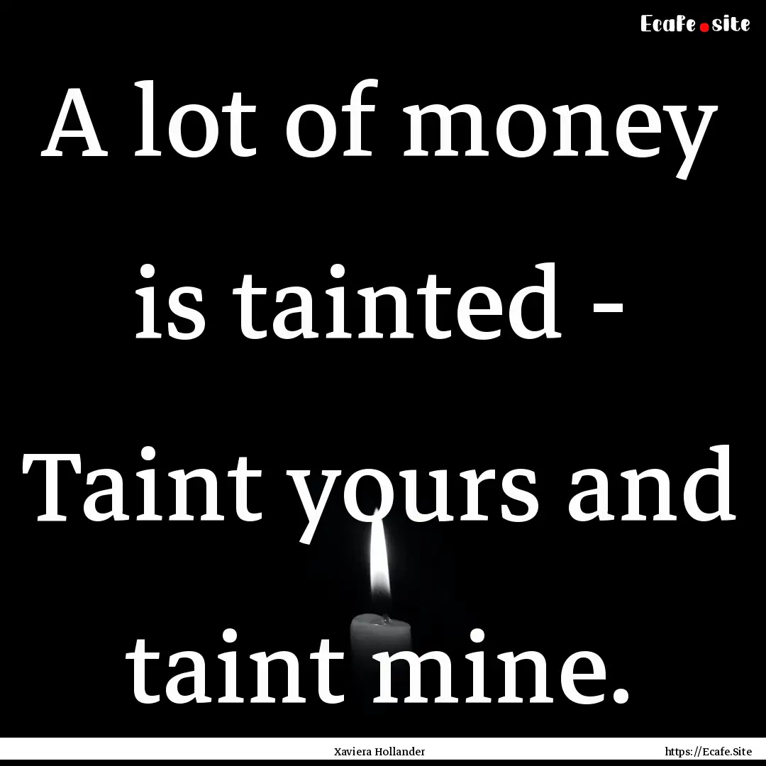 A lot of money is tainted - Taint yours and.... : Quote by Xaviera Hollander