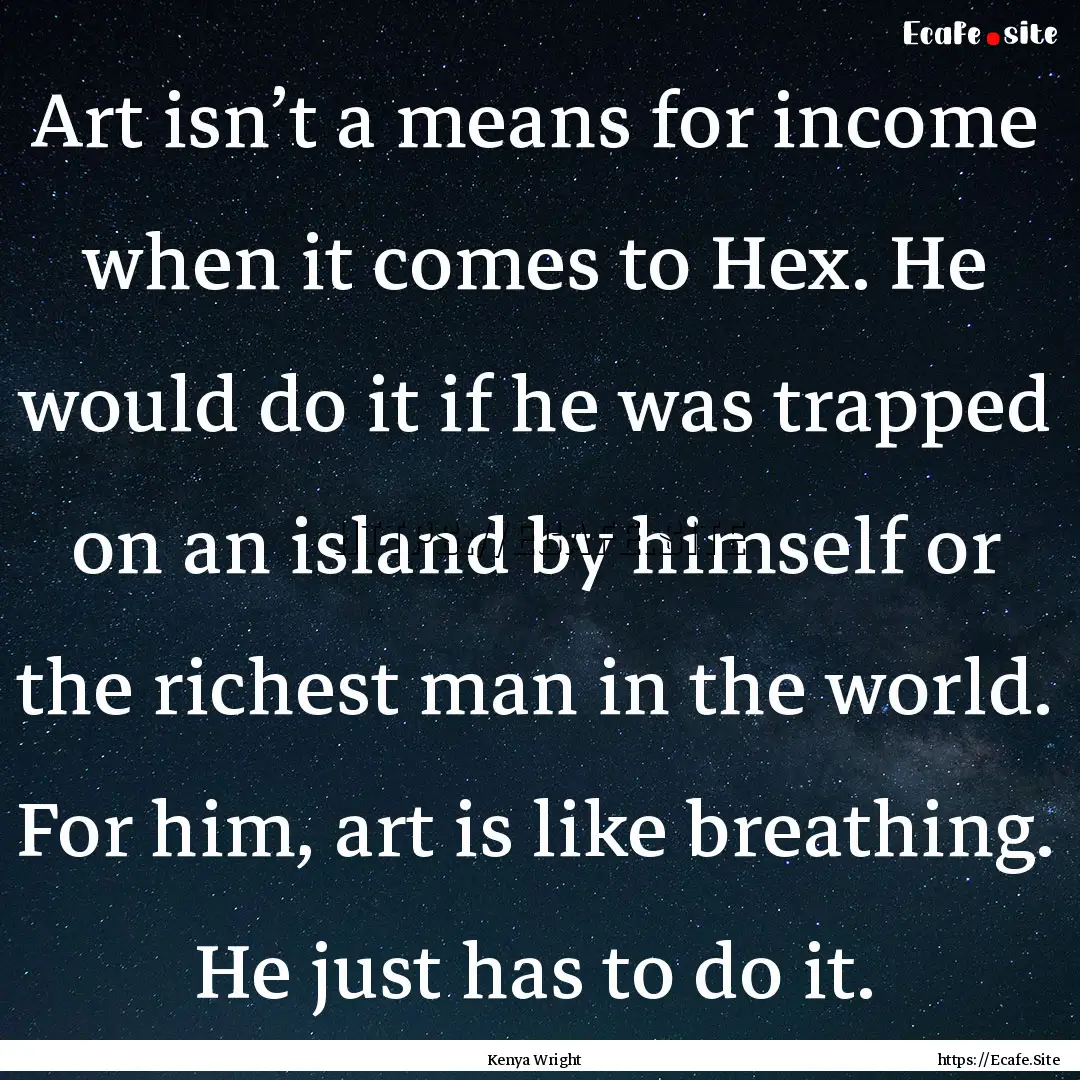 Art isn’t a means for income when it comes.... : Quote by Kenya Wright