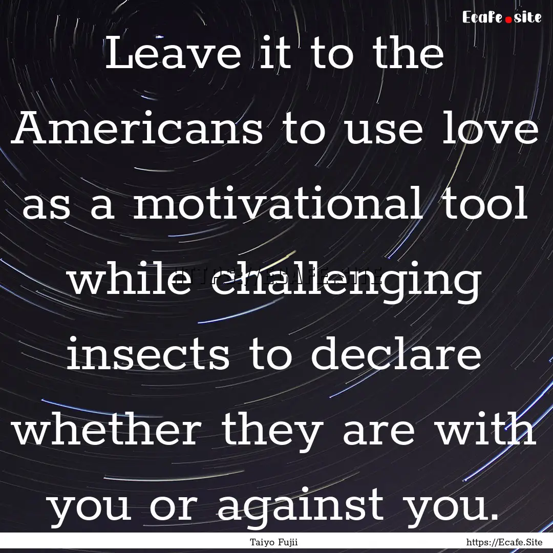 Leave it to the Americans to use love as.... : Quote by Taiyo Fujii