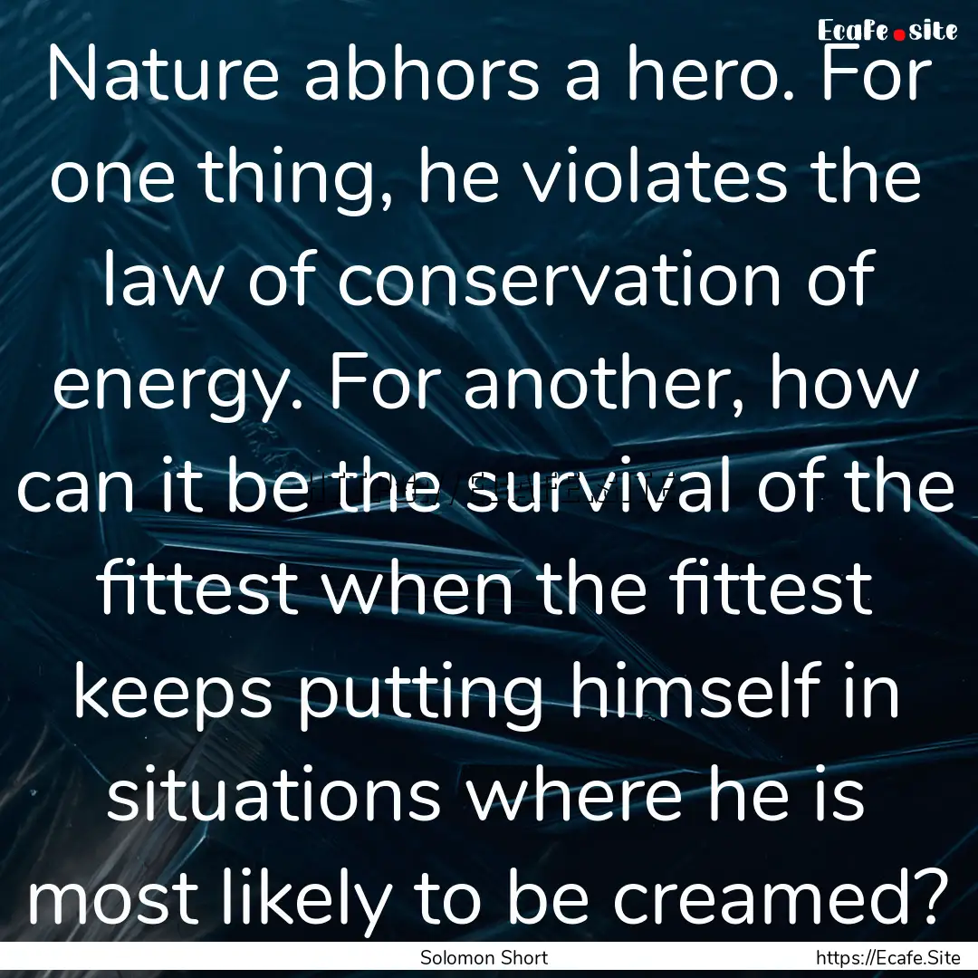 Nature abhors a hero. For one thing, he violates.... : Quote by Solomon Short