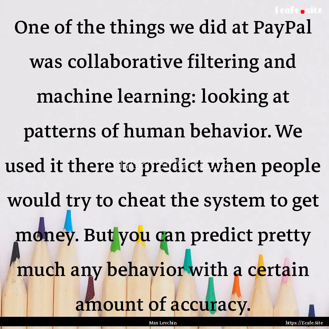 One of the things we did at PayPal was collaborative.... : Quote by Max Levchin