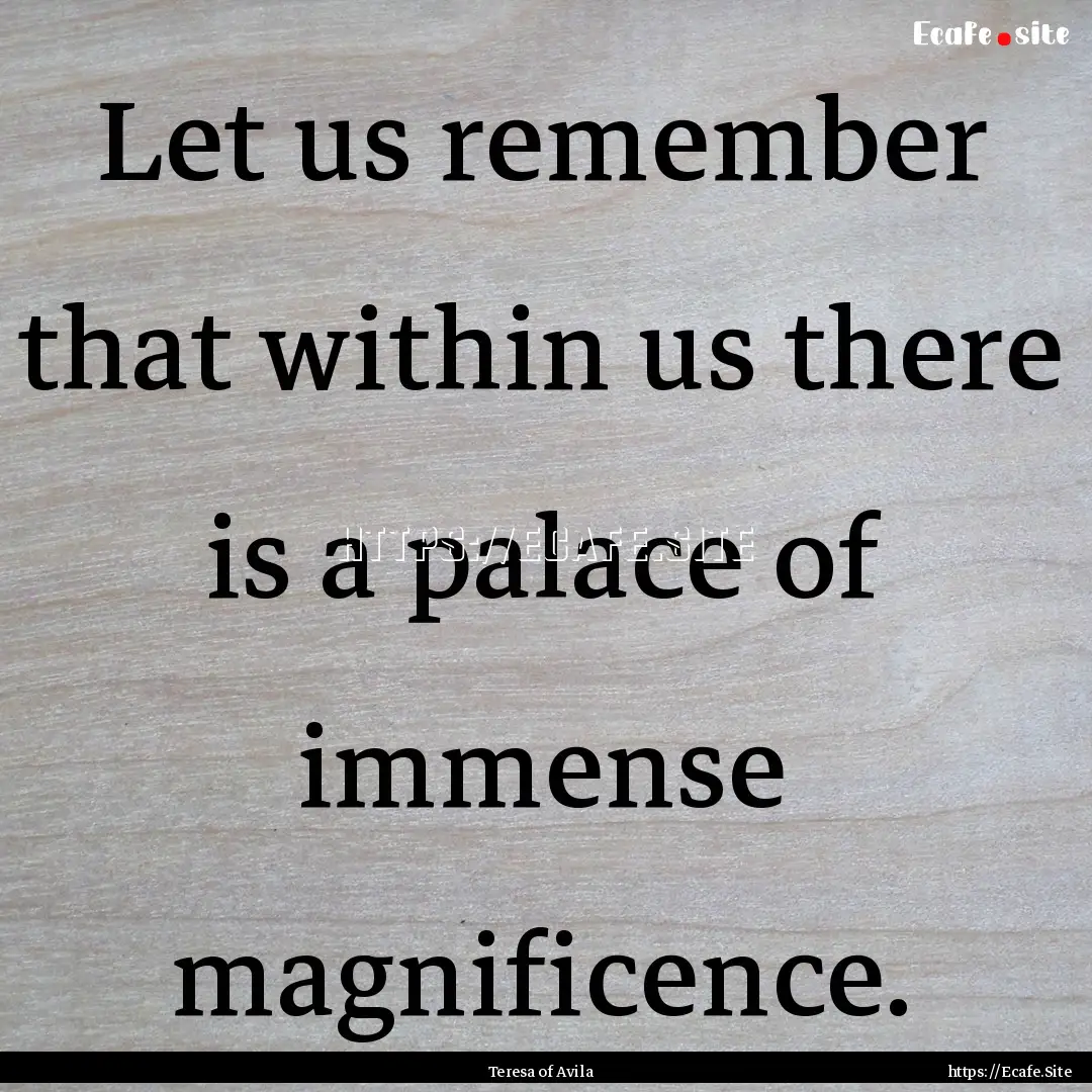 Let us remember that within us there is a.... : Quote by Teresa of Avila