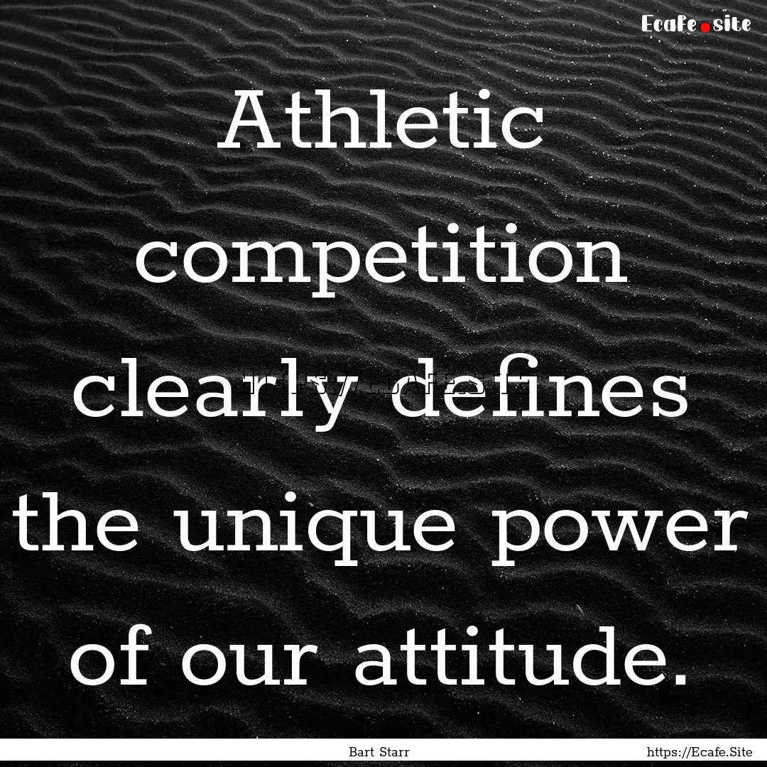 Athletic competition clearly defines the.... : Quote by Bart Starr