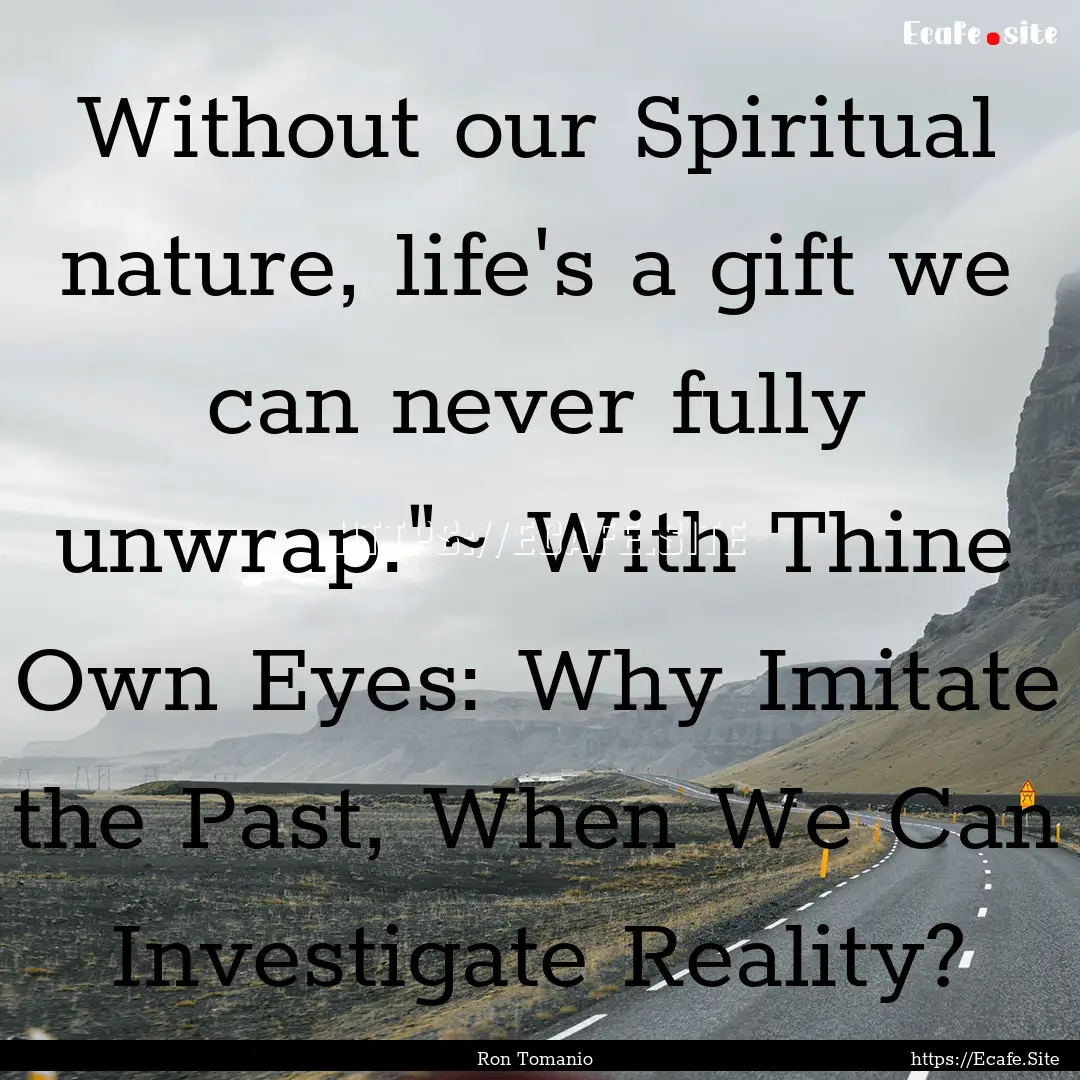 Without our Spiritual nature, life's a gift.... : Quote by Ron Tomanio