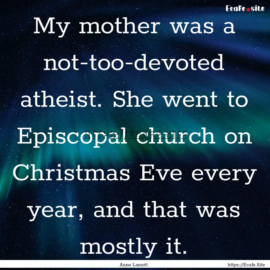 My mother was a not-too-devoted atheist..... : Quote by Anne Lamott